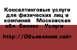 Консалтинговые услуги для физических лиц и компаний - Московская обл. Бизнес » Услуги   